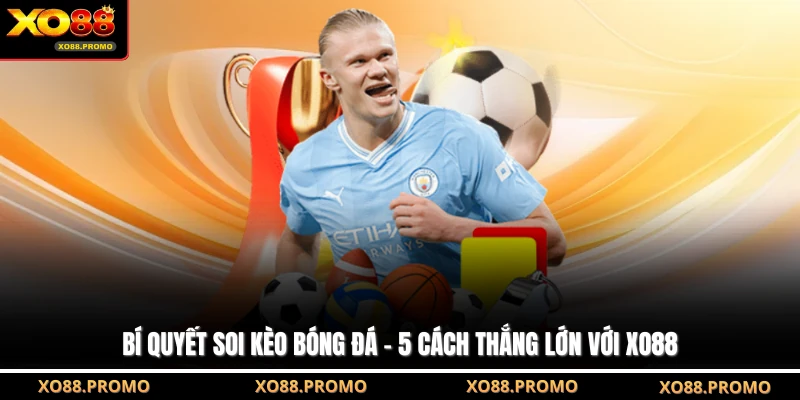 Bí Quyết Soi Kèo Bóng Đá - 5 Cách Thắng Lớn Với XO88