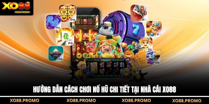 Hướng Dẫn Cách Chơi Nổ Hũ Chi Tiết Tại Nhà Cái XO88