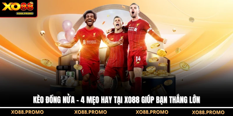 Kèo Đồng Nửa - 4 Mẹo Hay Tại XO88 Giúp Bạn Thắng Lớn