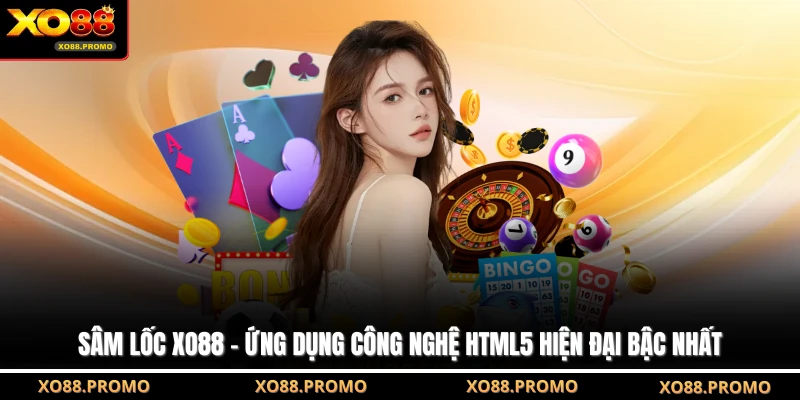 Sâm Lốc XO88 - Ứng Dụng Công Nghệ HTML5 Hiện Đại Bậc Nhất